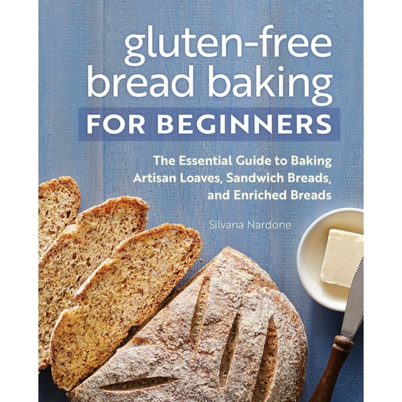 Gluten-Free Bread Baking for Beginners: The Essential Guide to Baking Artisan Loaves, Sandwich Breads, and Enriched Brea, (Paperback)