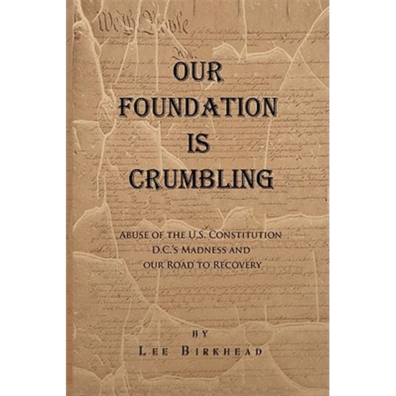 Pre-Owned Our Foundation Is Crumbling : A Patriot?s Review of Abuse of the U.s. Constitution, D.c.?s Madness and Our Road to Recovery