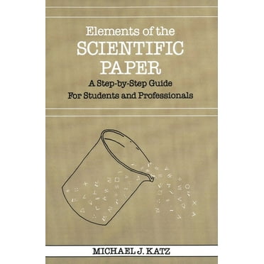 Elements of the Scientific Paper: A Step-By-Step Guide for Students and Professionals, (Paperback)