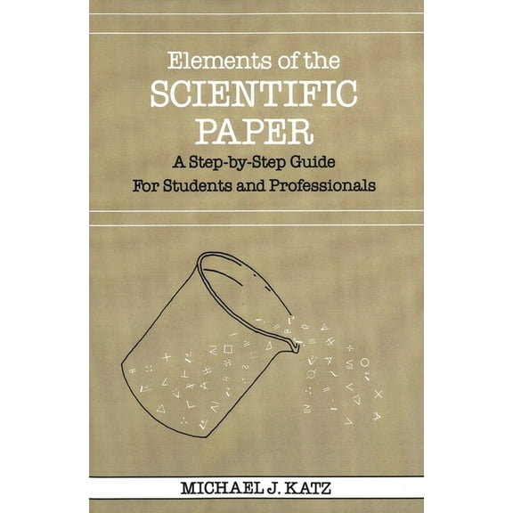 Elements of the Scientific Paper: A Step-By-Step Guide for Students and Professionals, (Paperback)
