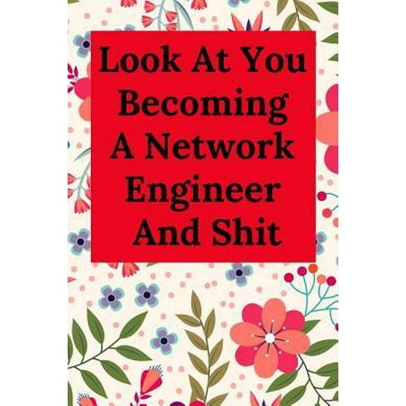 Look at You Becoming a Network Engineer and Shit : Blank Lined Journal Notebook, Engineer Graduation Gifts - Engineering Graduates - Engineer Students Class of 2019 - Funny Grad Diploma or Academic Degree