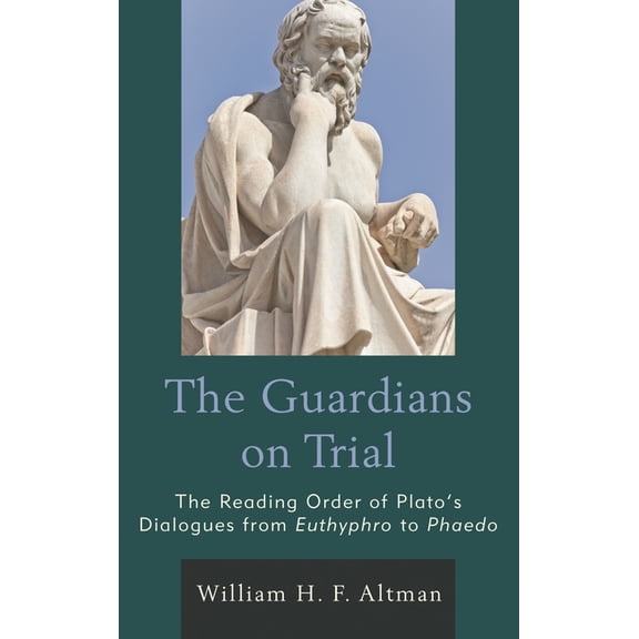 The Guardians on Trial : The Reading Order of Plato's Dialogues from Euthyphro to Phaedo (Hardcover)