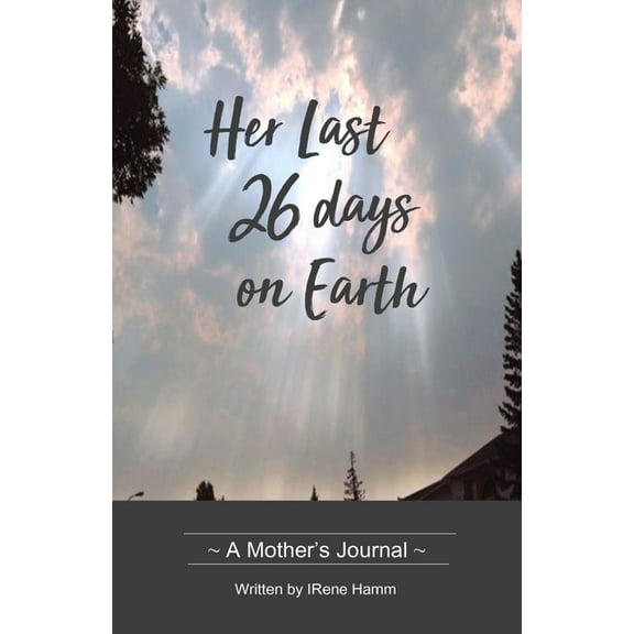 Her Last 26 Days on Earth: A Mother's Journal, (Paperback)