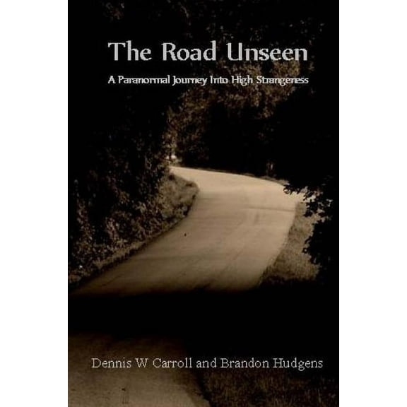 The Road Unseen: A Paranormal Journey Into High Strangeness, (Paperback)