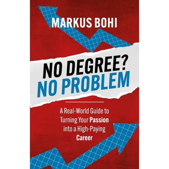 No Degree? No Problem: A Real-World Guide to Turning Your Passion Into a High-Paying Career, (Paperback)