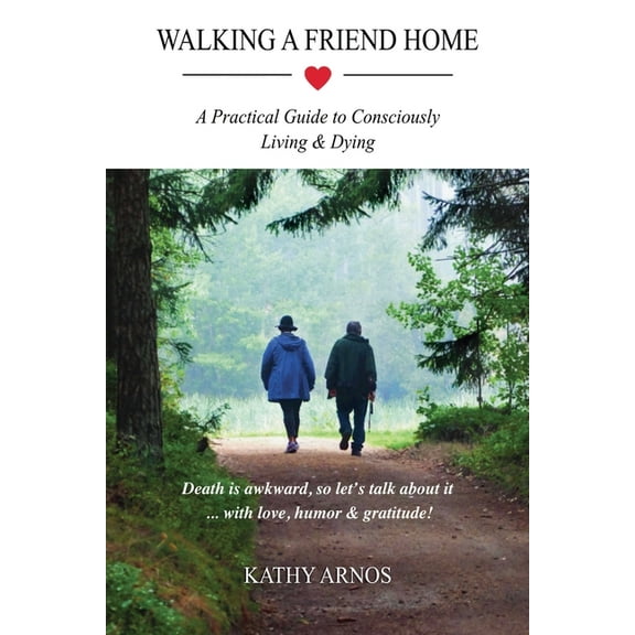 Walking A Friend Home: A Practical Guide To Consciously Living & Dying, (Paperback)