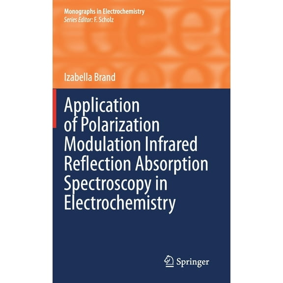 Monographs in Electrochemistry Application of Polarization Modulation Infrared Reflection Absorption Spectroscopy in Electrochemistry, (Hardcover)