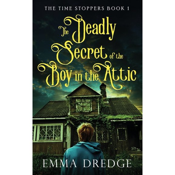 Time Stoppers The Deadly Secret of the Boy in the Attic, Book 1, (Hardcover)