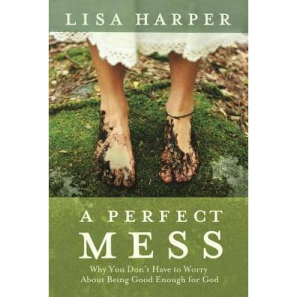 Pre-Owned A Perfect Mess: Why You Don't Have to Worry about Being Good Enough for God (Paperback 9781400074792) by Lisa Harper