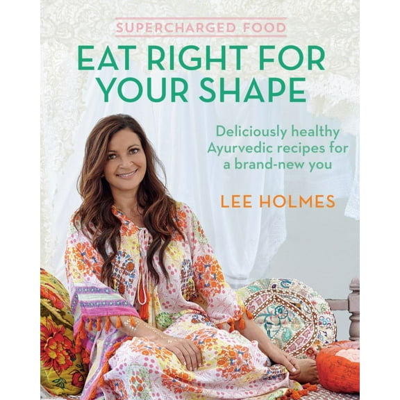 Supercharged Food: Eat Right for Your Shape: Deliciously Healthy Ayurvedic Recipes for a Brand-New (Paperback) by Lee Holmes