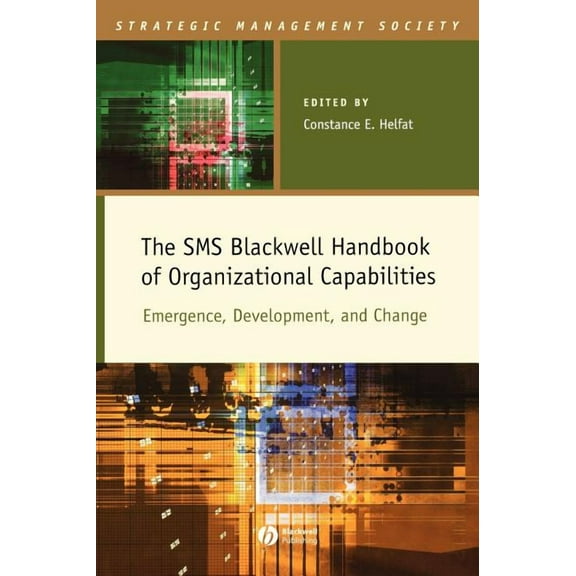 Strategic Management Society The SMS Blackwell Handbook of Organizational Capabilities: Emergence, Development, and Change, (Hardcover)