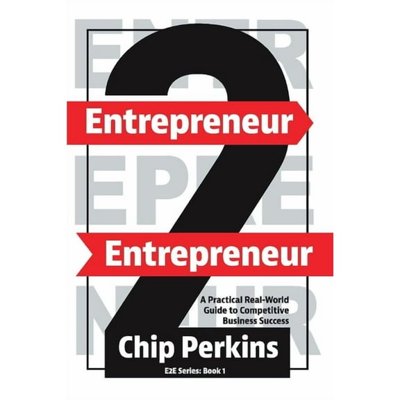 E2E: Entrepreneur 2 Entrepreneur : A practical real-world guide to long-term competitive business success (Series #1) (Paperback)