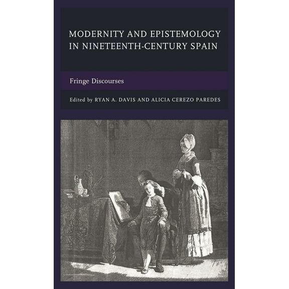 Modernity and Epistemology in Nineteenth-Century Spain: Fringe Discourses, (Hardcover)
