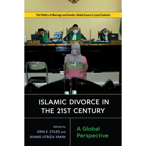 Politics of Marriage and Gender: Global Issues in Local Contexts: Islamic Divorce in the Twenty-First Century : A Global Perspective (Hardcover)