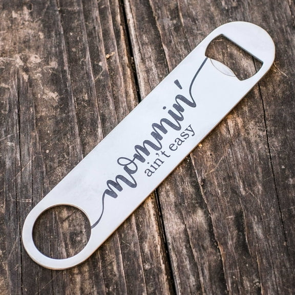 Mommin' Ain't Easy - Bottle Opener