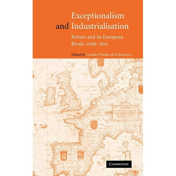 Exceptionalism and Industrialisation: Britain and Its European Rivals, 1688 1815, (Hardcover)