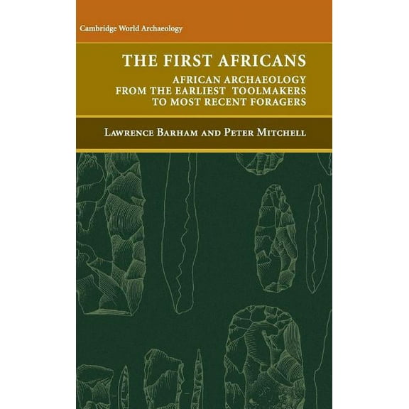 Cambridge World Archaeology The First Africans: African Archaeology from the Earliest Tool Makers to Most Recent Foragers, (Hardcover)