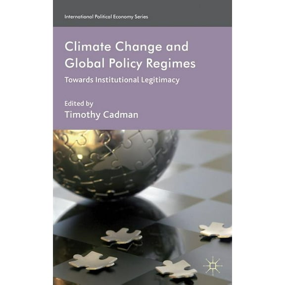 International Political Economy Climate Change and Global Policy Regimes: Towards Institutional Legitimacy, (Hardcover)