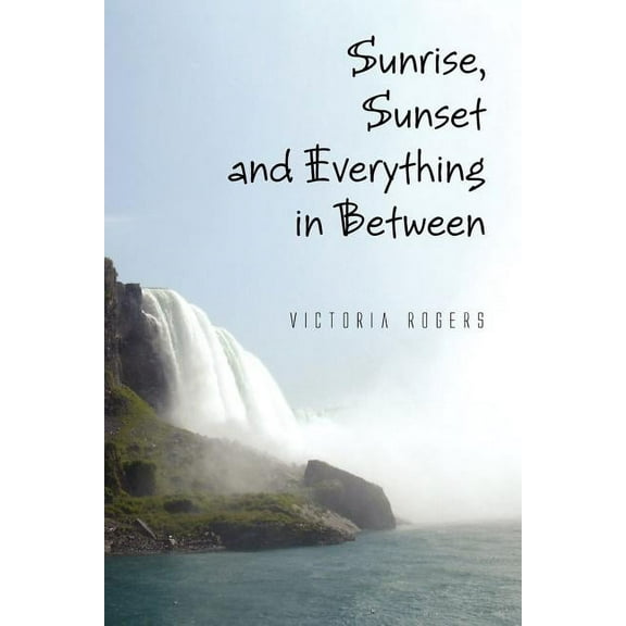 Sunrise, Sunset and Everything in Between (Paperback)
