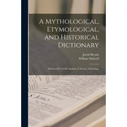 A Mythological, Etymological, and Historical Dictionary : Extracted From the Analysis of Ancient Mythology (Paperback)