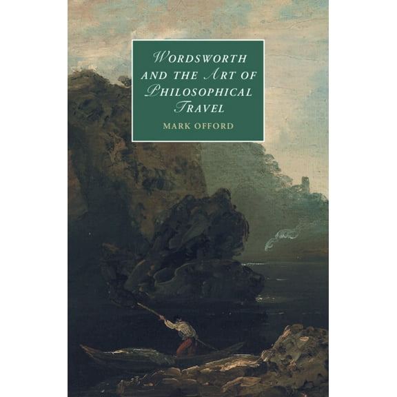 Cambridge Studies in Romanticism Wordsworth and the Art of Philosophical Travel, Book 113, (Hardcover)