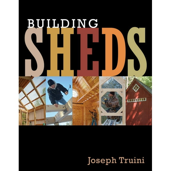 Building Sheds: Design, Plan, and Build the Perfect Shed for Your Space, (Paperback)