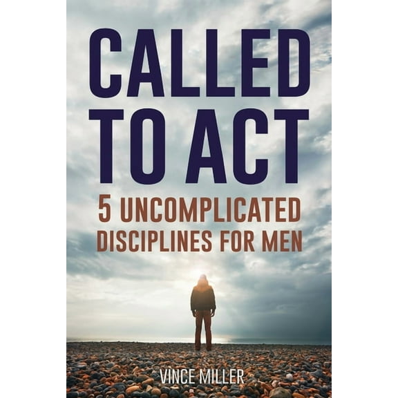 Called to Act: 5 Uncomplicated Disciplines for Men, (Paperback)