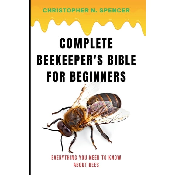 DIY Book Projects Complete Beekeeper's Bible for Beginners: Everything You Need to Know About Bees, Book 1, (Paperback)