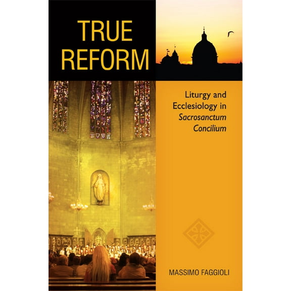 True Reform: Liturgy and Ecclesiology in Sacrosanctum Concilium, (Paperback)