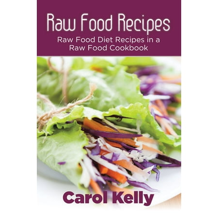 Raw Food Recipes: Raw Food Diet Recipes in a Raw Food Cookbook -