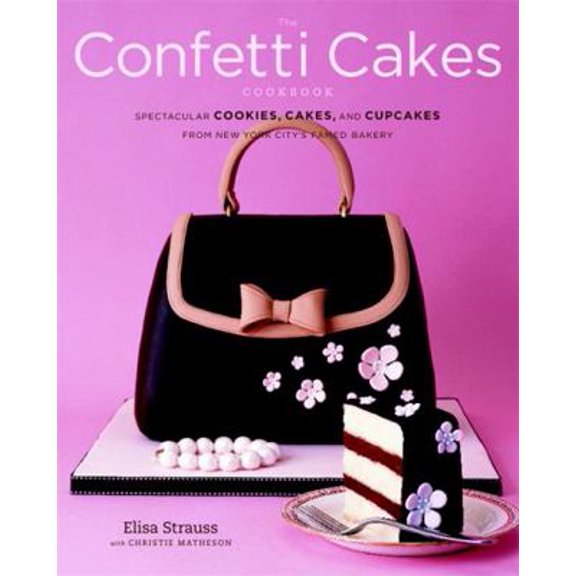 Pre-Owned The Confetti Cakes Cookbook: Spectacular Cookies, Cakes, and Cupcakes from New York City's Famed Bakery (Hardcover) 0316113077 9780316113076