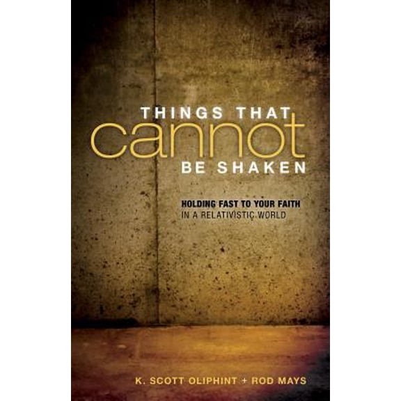 Pre-Owned Things That Cannot Be Shaken: Holding Fast to Your Faith in a Relativistic World (Paperback) 1581348495 9781581348491