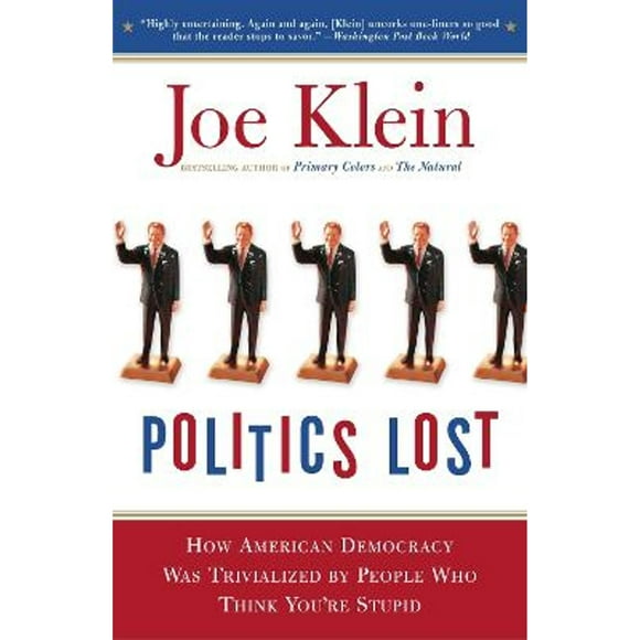 Politics Lost: From RFK to W: How Politicians Have Become Less Courageous and More Interested in (Pre-Owned Paperback 9780767916011) by Joe Klein