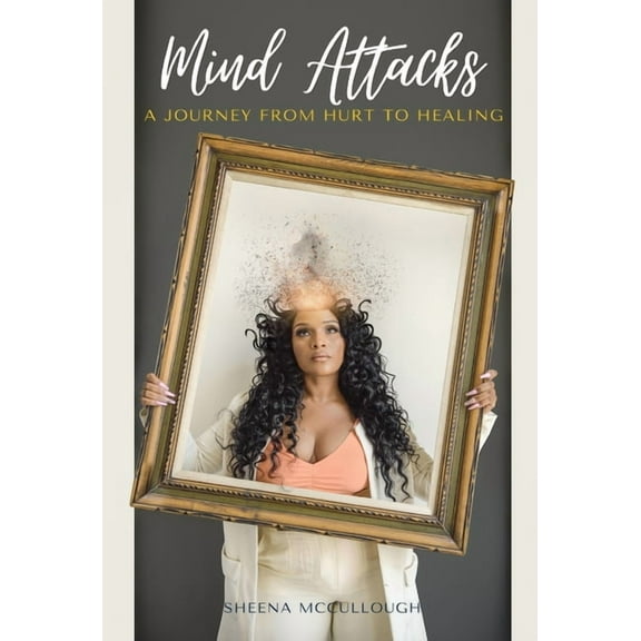 Mind Attacks: A Journey From Hurt To Healing, (Hardcover)