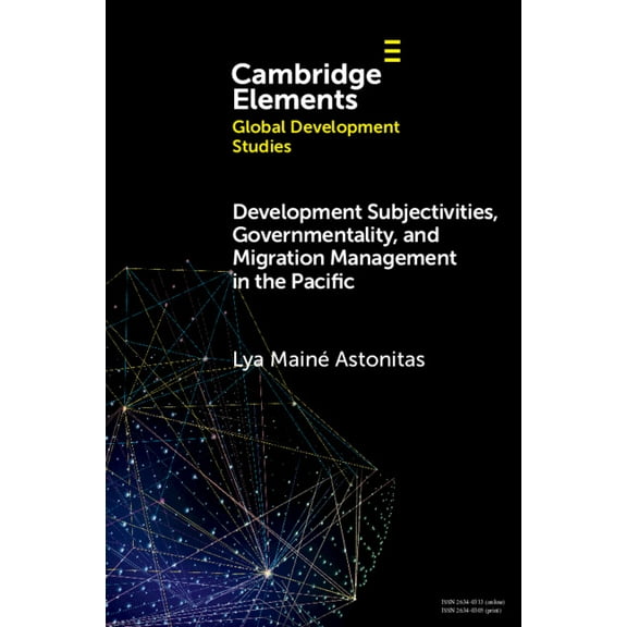 Elements in Global Development Studies Development Subjectivities, Governmentality, and Migration Management in the Pacific, (Paperback)