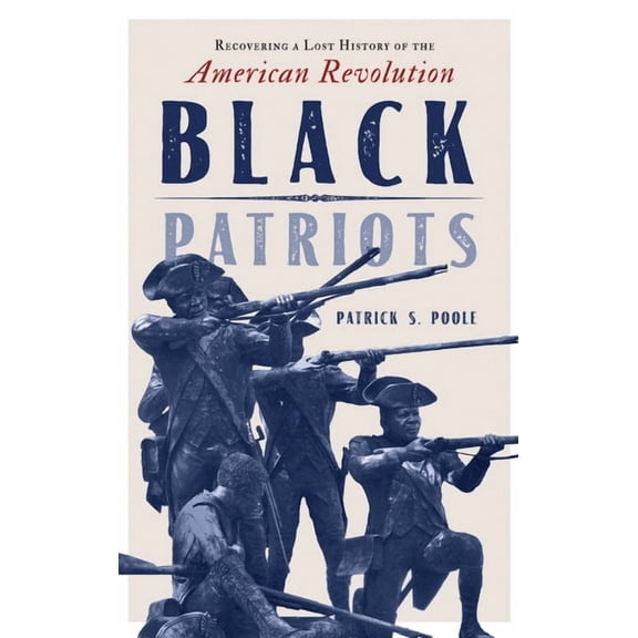 Black Patriots: Recovering a Lost History of the American Revolution, (Hardcover)