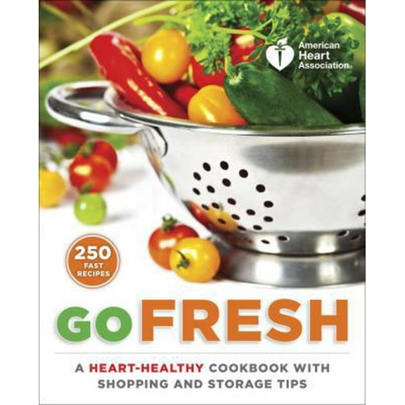 Pre-Owned American Heart Association Go Fresh: A Heart-Healthy Cookbook with Shopping and Storage Tips (Paperback) 0307888061 9780307888068