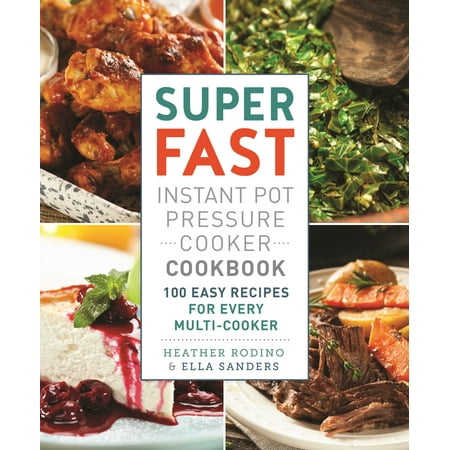 Super Fast Instant Pot Pressure Cooker Cookbook : 100 Easy Recipes for Every