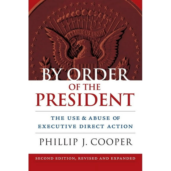 Studies in Government and Public Policy By Order of the President: The Use and Abuse of Executive Direct Action, (Paperback)