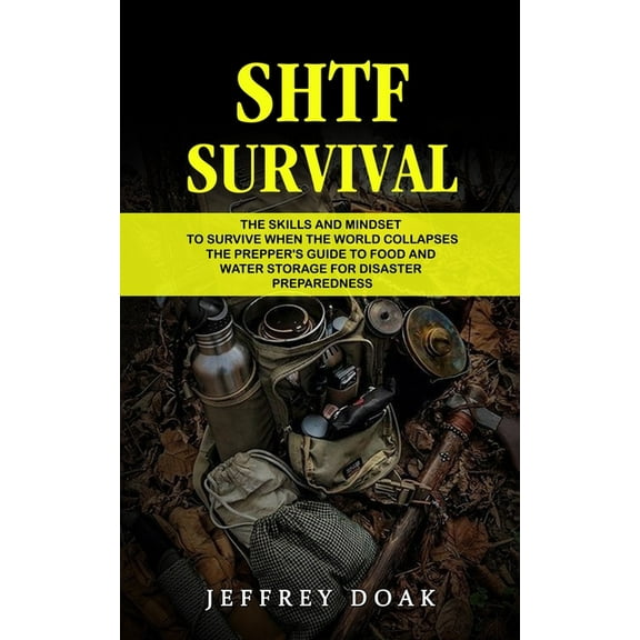 Shtf Survival: The Skills and Mindset to Survive When the World Collapses (The Prepper's Guide to Food and Water Storage, (Paperback)