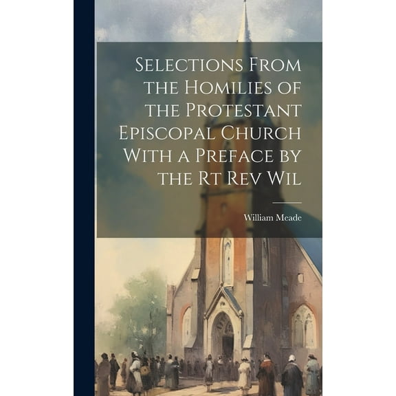Selections From the Homilies of the Protestant Episcopal Church With a Preface by the Rt Rev Wil (Hardcover)
