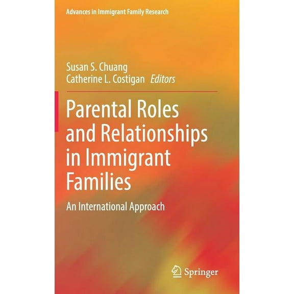 Advances in Immigrant Family Research Parental Roles and Relationships in Immigrant Families: An International Approach, (Hardcover)