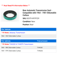 thumbnail image 2 of Rear Automatic Transmission Seal - Compatible with 1964 - 1981 Oldsmobile Cutlass 1965 1966 1967 1968 1969 1970 1971 1972 1973 1974 1975 1976 1977 1978 1979 1980, 2 of 2