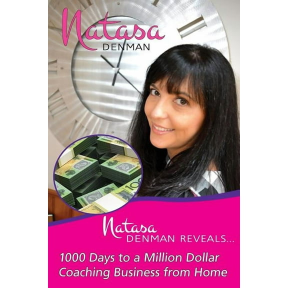 Natasa Denman Reveals ...: 1000 Days to a Million Dollar Coaching Business from Home, (Paperback)