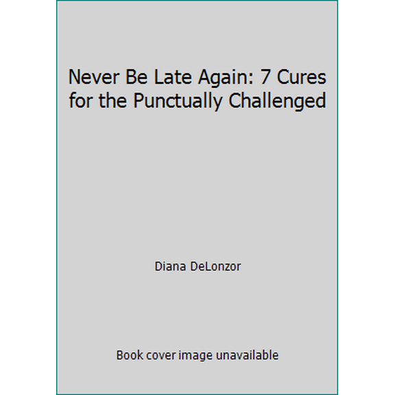 Pre-Owned Never Be Late Again: 7 Cures for the Punctually Challenged (Paperback) 0971649995 9780971649996