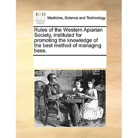 Rules of the Western Apiarian Society, Instituted for Promoting the Knowledge of the Best Method of Managing