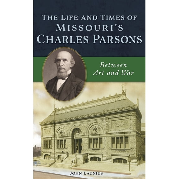 Life and Times of Missouri's Charles Parsons: Between Art and War, (Hardcover)