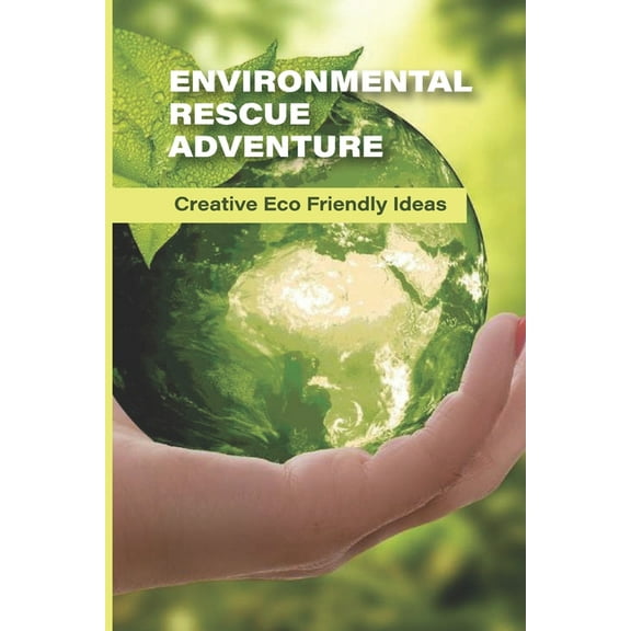 Environmental Rescue Adventure: Creative Eco-Friendly Ideas: Diy Eco Friendly Ideas (Paperback)