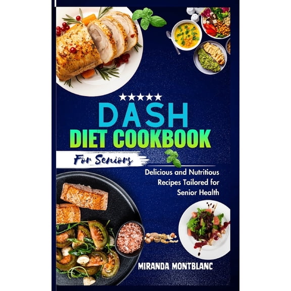 Dash Diet Cookbook for Seniors: Delicious and Nutritious Recipes Tailored for Senior Health (Paperback)