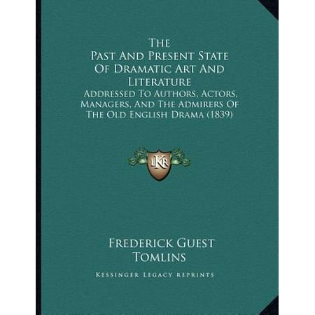 The Past and Present State of Dramatic Art and Literature : Addressed to Authors, Actors, Managers, and the Admirers of the Old English Drama (Best Young Actors And Actresses)